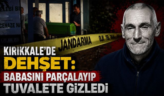 Kırıkkale'de Babasını Öldürüp Tuvalete Gömüş