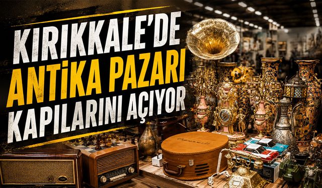 Kırıkkale'de Antika Pazarı Kapılarını Açıyor