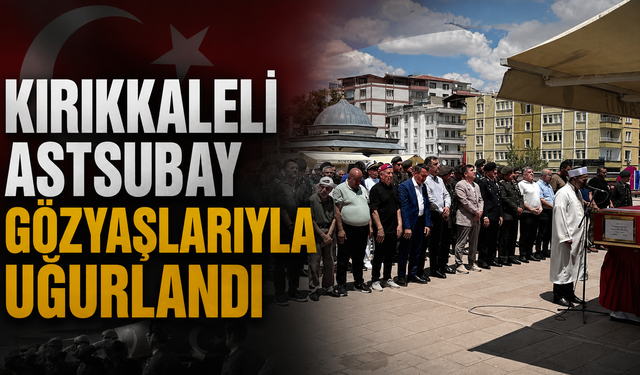 Kırıkkaleli Astsubay Gözyaşlarıyla Uğurlandı