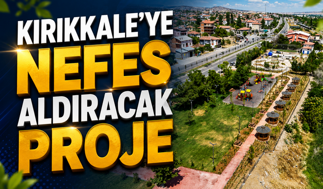 Kırıkkale'ye Nefes Aldıracak Proje