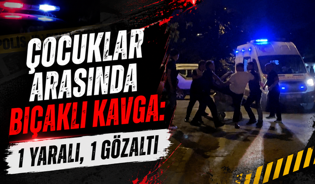 Çocuklar Arasında Bıçaklı Kavga: 1 Yaralı, 1 Gözaltı
