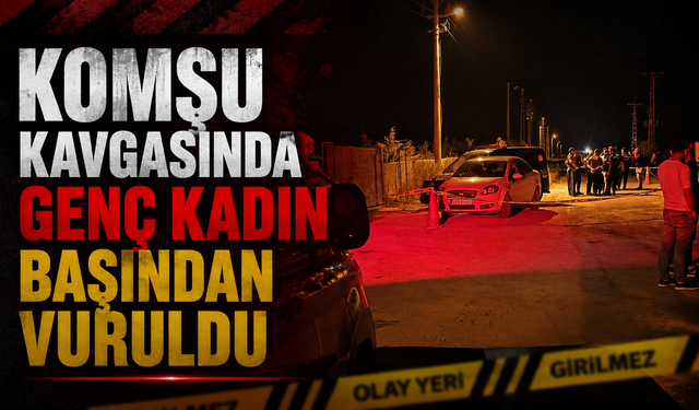 Komşu Kavgasında Genç Kadın Başından Vuruldu