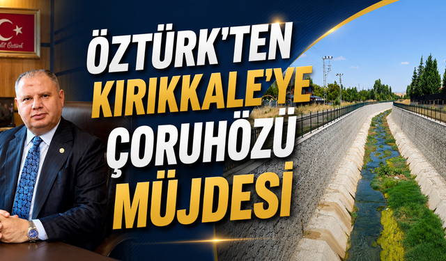 Öztürk'ten Kırıkkale'ye Çoruhözü Müjdesi