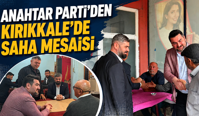 Anahtar Parti'den Kırıkkale'de Saha Mesaisi