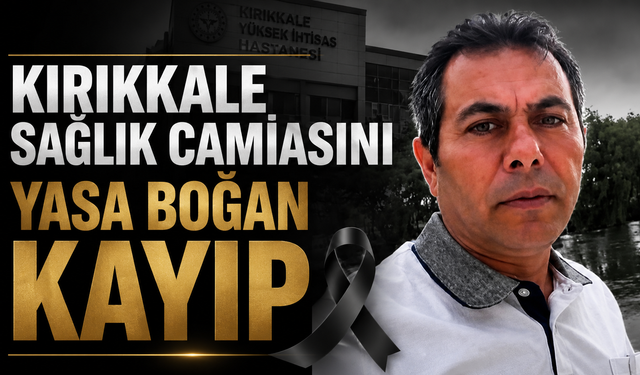 Kırıkkale Sağlık Camiasını Yasa Boğan Kayıp