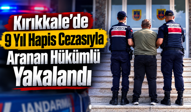 Kırıkkale'de 9 Yıl Hapis Cezasıyla Aranan Hükümlü Yakalandı