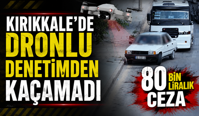 Kırıkkale'de Dronlu Denetimden Kaçamadı