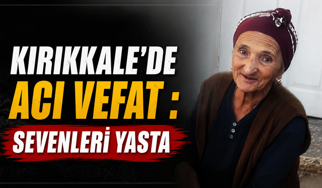 Kırıkkale’de Acı Vefat : Sevenleri Yasta