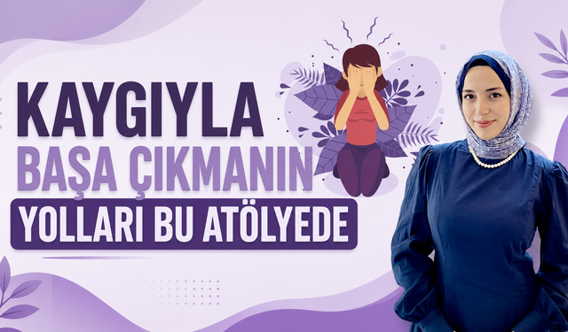 Kaygıyla Başa Çıkmanın Yolları Bu Atölyede