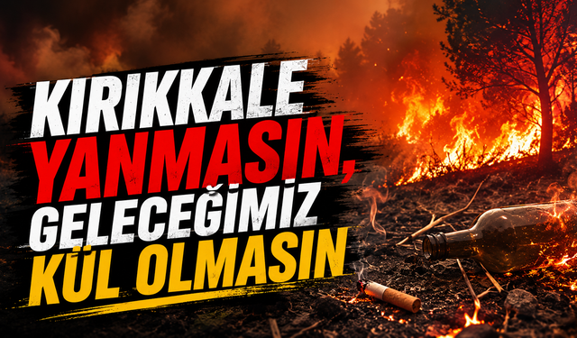 Kırıkkale Yanmasın, Geleceğimiz Kül Olmasın