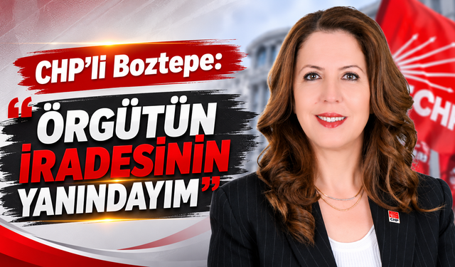 CHP'li Boztepe: "Örgütün İradesinin Yanındayım"