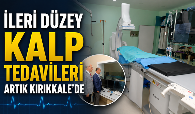 İleri Düzey Kalp Tedavileri Artık Kırıkkale'de