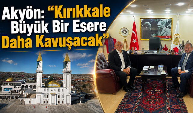 Akyön: "Kırıkkale Büyük Bir Esere Daha Kavuşacak"