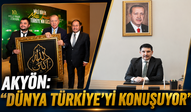 Akyön: "Dünya Türkiye'yi Konuşuyor"