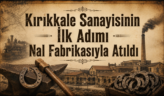 Kırıkkale Sanayisinin İlk Adımı Nal Fabrikasıyla Atıldı