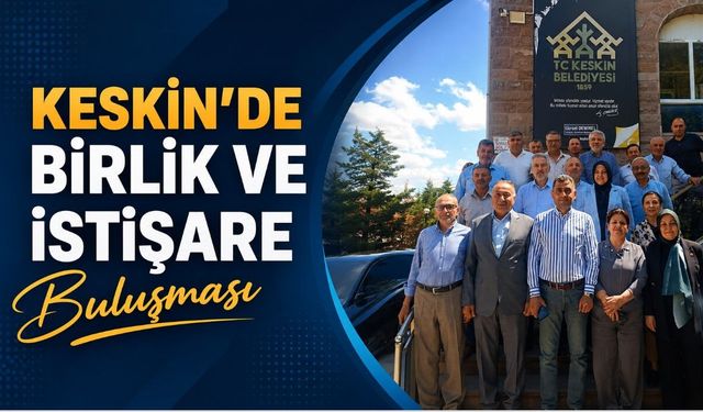 Keskin'de Birlik ve İstişare Buluşması