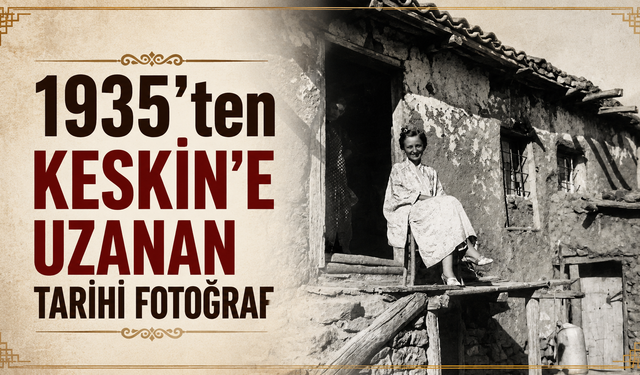 1935’ten Keskin’e Uzanan Tarihi Fotoğraf
