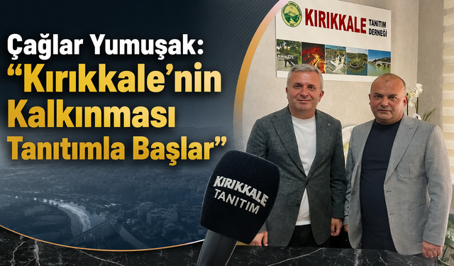 Çağlar Yumuşak: “Kırıkkale’nin Kalkınması Tanıtımla Başlar”