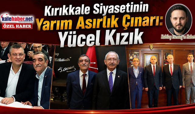 Kırıkkale Siyasetinin Yarım Asırlık Çınarı: Yücel Kızık