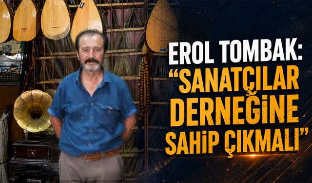 Erol Tombak: “Sanatçılar Derneğine Sahip Çıkmalı”