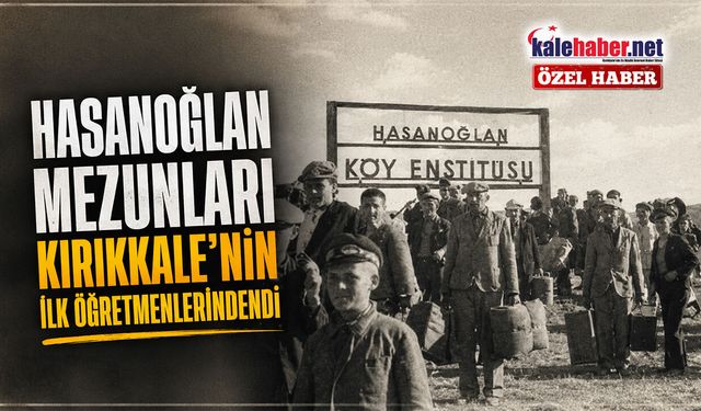 Hasanoğlan Mezunları Kırıkkale’nin İlk Öğretmenlerindendi