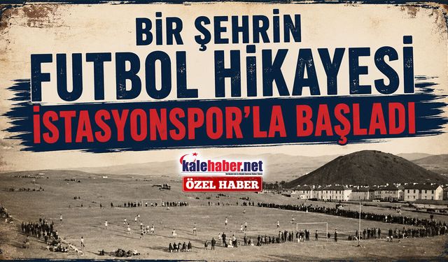 Bir Şehrin Futbol Hikayesi İstasyonspor'la Başladı