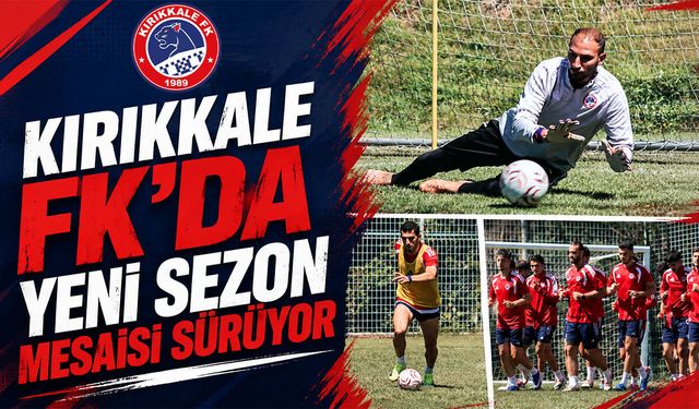 Kırıkkale FK’da Yeni Sezon Mesaisi Sürüyor