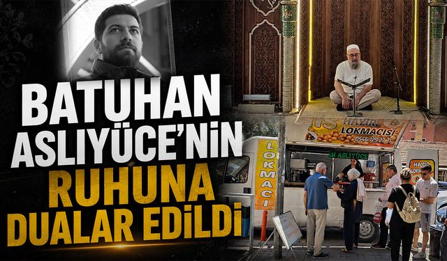 Batuhan Aslıyüce’nin Ruhuna Dualar Edildi