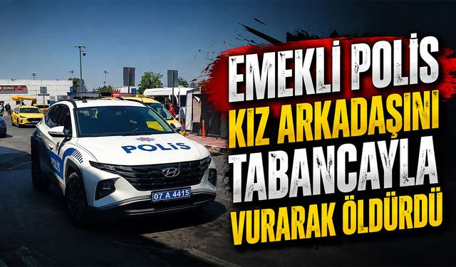 Emekli Polis Kız Arkadaşını Tabancayla Vurarak Öldürdü