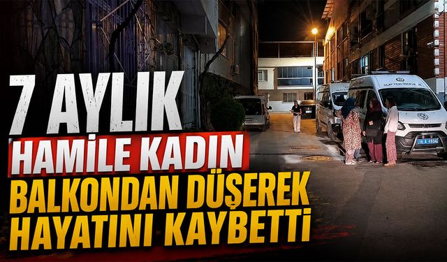 7 Aylık Hamile Kadın Balkondan Düşerek Hayatını Kaybetti