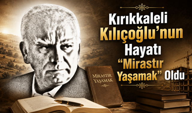Kırıkkaleli Kılıçoğlu’nun Hayatı “Mirastır Yaşamak” Oldu