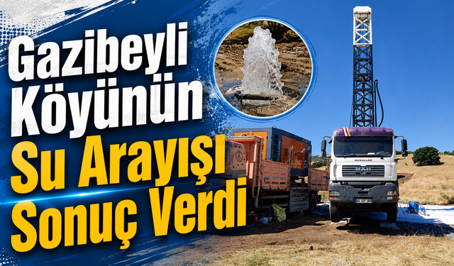 Gazibeyli Köyünün Su Arayışı Sonuç Verdi