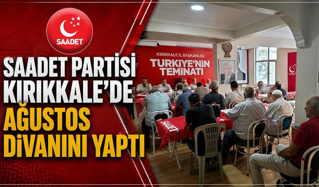 Saadet Partisi Kırıkkale’de Ağustos Divanını Yaptı