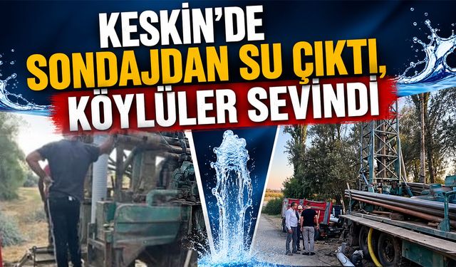 Keskin’de Sondajdan Su Çıktı, Köylüler Sevindi