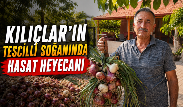 Kılıçlar’ın Tescilli Soğanında Hasat Heyecanı