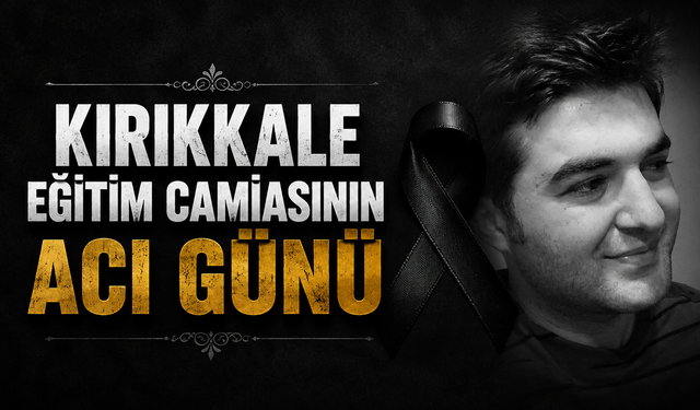 Kırıkkale Eğitim Camiasının Acı Günü