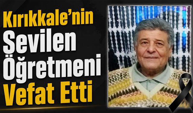 Kırıkkale’nin Sevilen Öğretmeni Vefat Etti