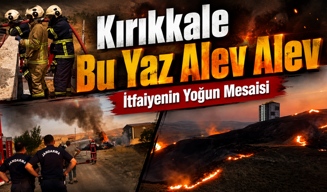 Kırıkkale Bu Yaz Alev Alev: İtfaiyenin Yoğun Mesaisi