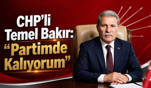 CHP'li Temel Bakır: "Partimde Kalıyorum"