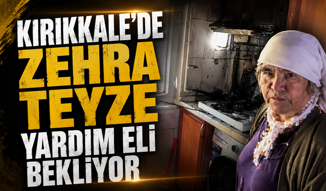 Kırıkkale’de Zehra Teyze Yardım Eli Bekliyor
