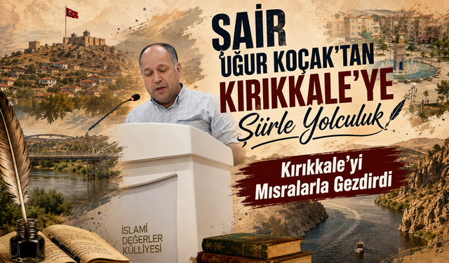 Şair Uğur Koçak'tan Kırıkkale'ye Şiirle Yolculuk