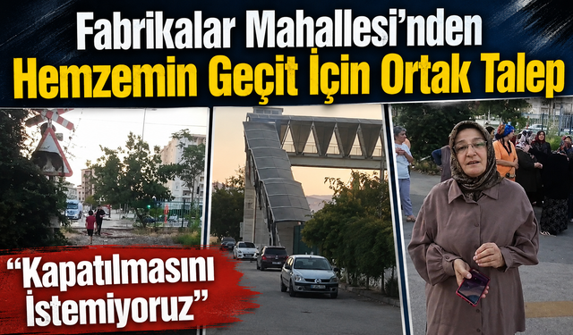 Fabrikalar Mahallesi’nden Hemzemin Geçit İçin Ortak Talep