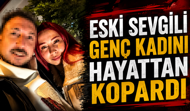 Eski Sevgili Genç Kadını Hayattan Kopardı