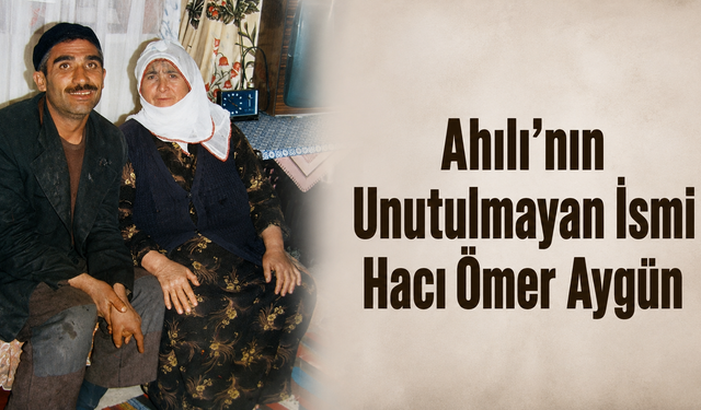 Ahılı’nın Unutulmayan İsmi Hacı Ömer Aygün