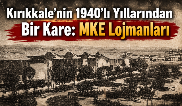 Kırıkkale’nin 1940’lı Yıllarından Bir Kare: MKE Lojmanları