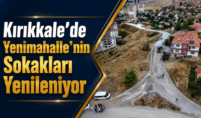 Kırıkkale’de Yenimahalle’nin Sokakları Yenileniyor