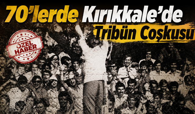Kırıkkale’de 70’li Yılların Unutulmaz Tribün Coşkusu