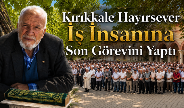 Kırıkkale Hayırsever İş İnsanına Son Görevini Yaptı