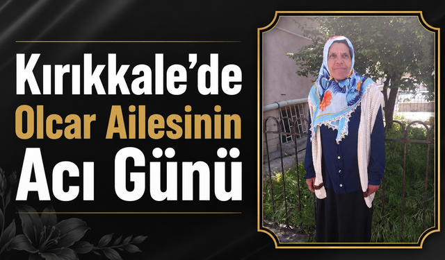 Kırıkkale’de Olcar Ailesinin Acı Günü