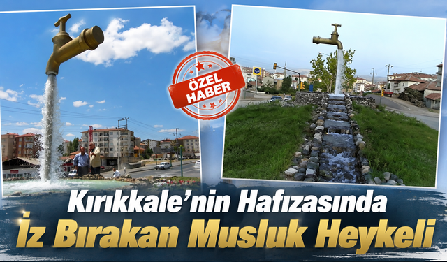 Kırıkkale’nin Hafızasında İz Bırakan Musluk Heykeli